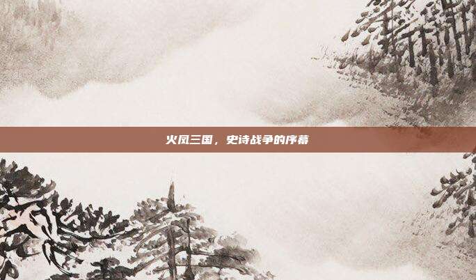 火凤三国,史诗战争的序幕