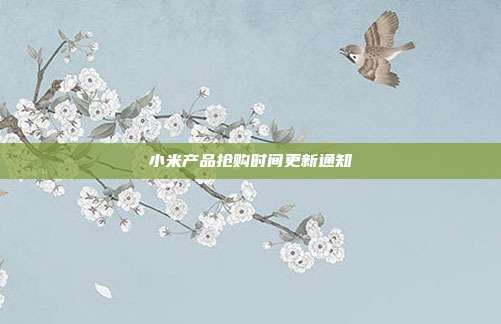 小米产品抢购时间更新通知