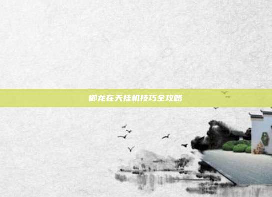 御龙在天挂机技巧全攻略