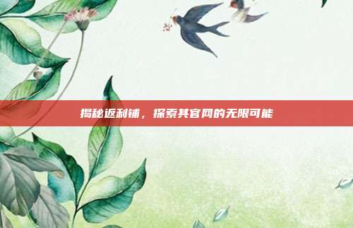 揭秘返利铺,探索其官网的无限可能