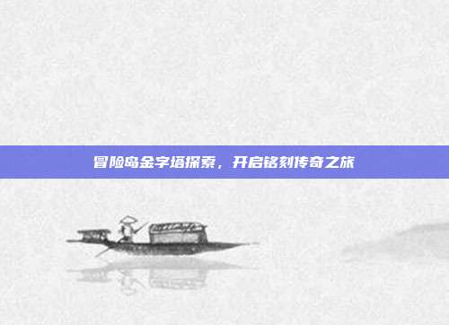 冒险岛金字塔探索,开启铭刻传奇之旅
