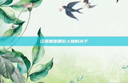 江陵肃是哪位人物的孙子