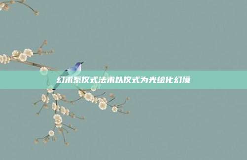 幻术系仪式法术以仪式为光绘化幻境