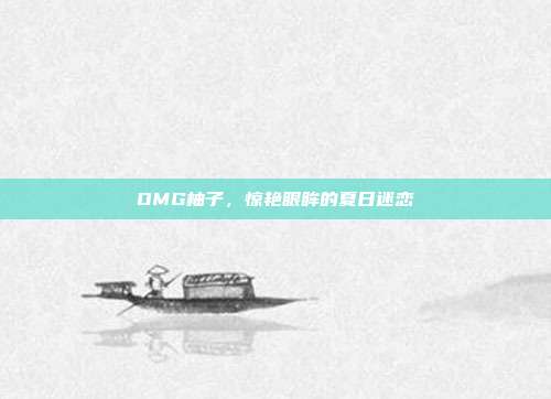 OMG柚子,惊艳眼眸的夏日迷恋