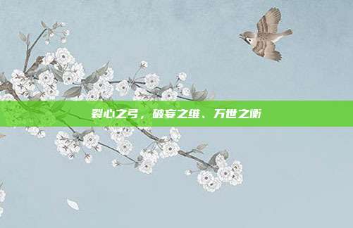裂心之弓,破妄之维、万世之衡