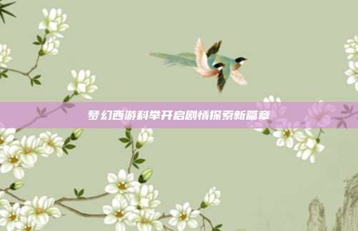 梦幻西游科举开启剧情探索新篇章