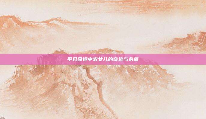 平凡命运中农女儿的奇迹与希望