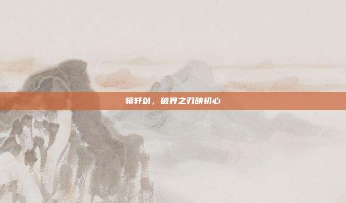 辕轩剑,破界之刃映初心
