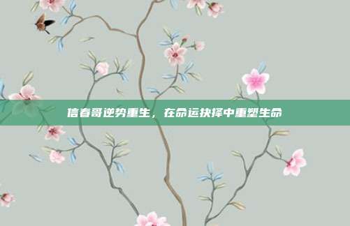 信春哥逆势重生,在命运抉择中重塑生命