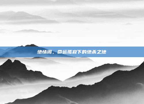 绝情阁,命运孤寂下的绝杀之地