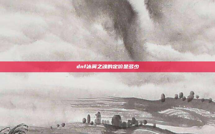 dnf冰翼之魂的定价是多少