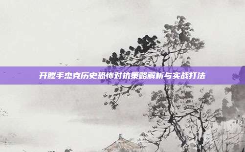 开膛手杰克历史恐怖对抗策略解析与实战打法