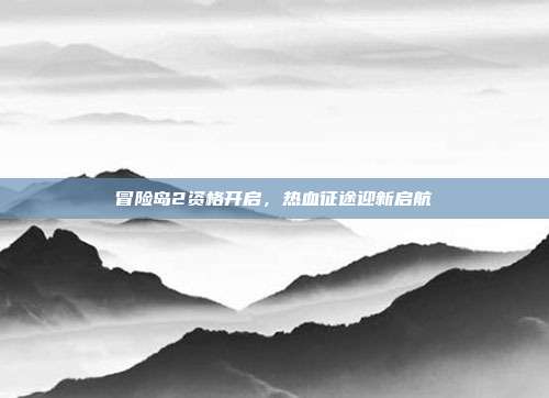 冒险岛2资格开启,热血征途迎新启航