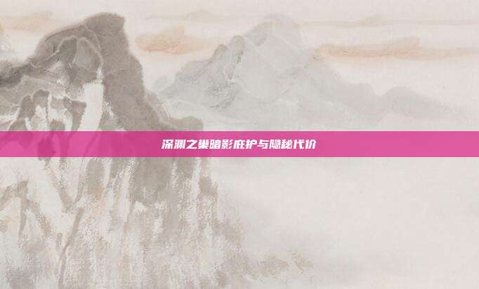 深渊之巢暗影庇护与隐秘代价