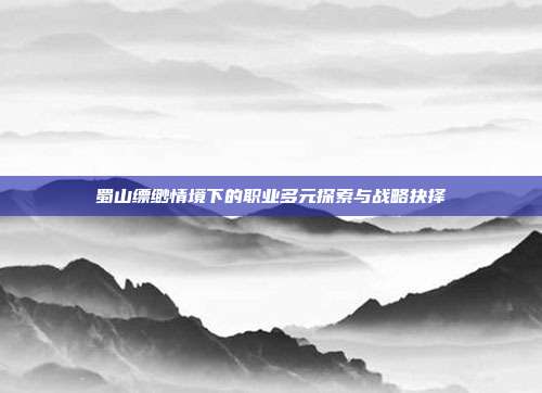 蜀山缥缈情境下的职业多元探索与战略抉择