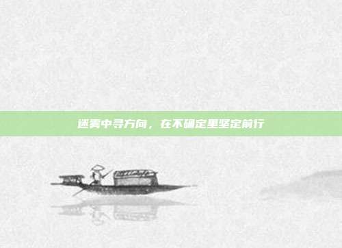 迷雾中寻方向,在不确定里坚定前行