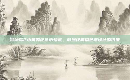 冒险岛2小黄鸭纪念币珍藏,彰显经典角色与设计的价值