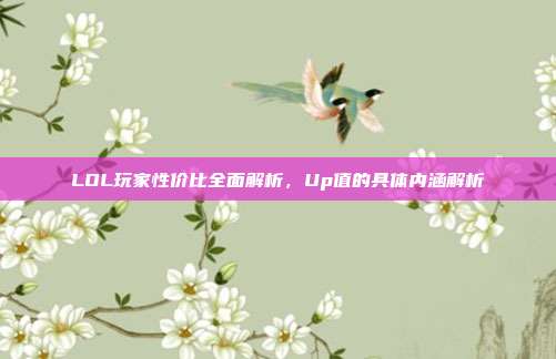 LOL玩家性价比全面解析,Up值的具体内涵解析