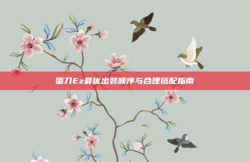 蛋刀Ez最优出装顺序与合理搭配指南