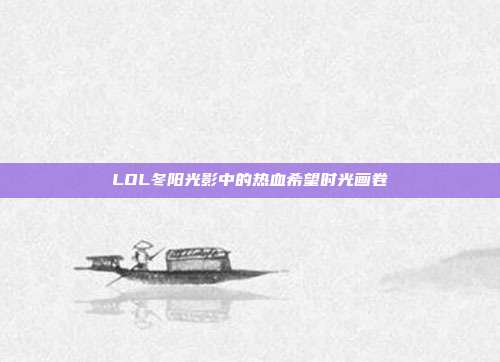 LOL冬阳光影中的热血希望时光画卷
