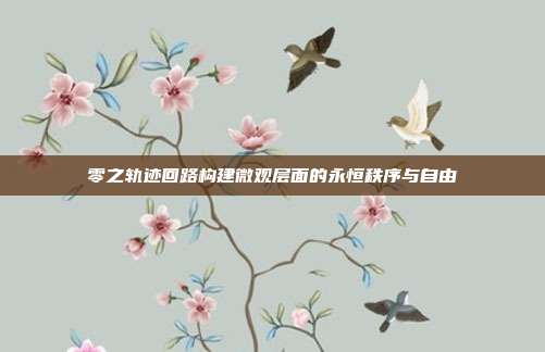 零之轨迹回路构建微观层面的永恒秩序与自由