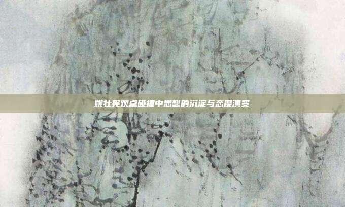 姚壮宪观点碰撞中思想的沉淀与态度演变