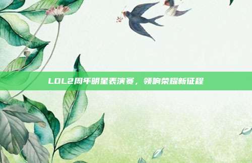 LOL2周年明星表演赛,领响荣耀新征程