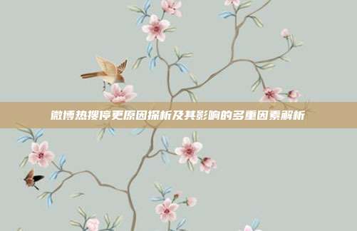 微博热搜停更原因探析及其影响的多重因素解析