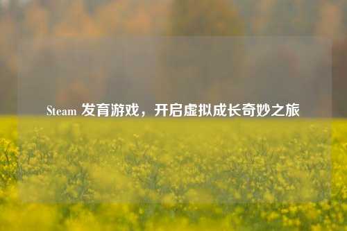 Steam 发育游戏，开启虚拟成长奇妙之旅